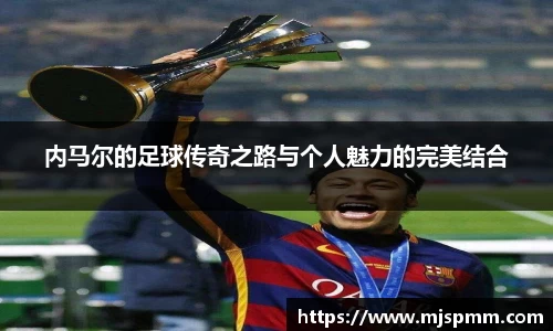 内马尔的足球传奇之路与个人魅力的完美结合