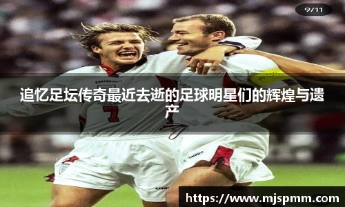 追忆足坛传奇最近去逝的足球明星们的辉煌与遗产